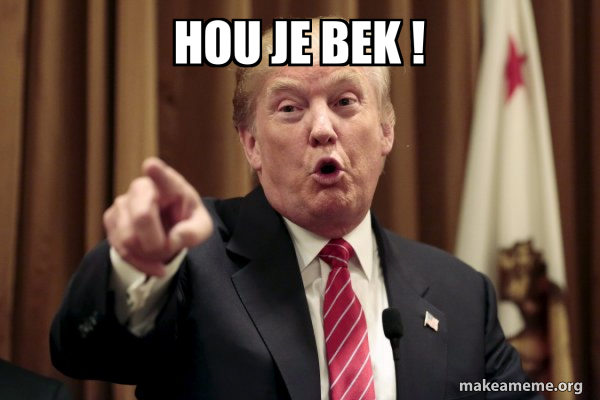 hou je bek ! - Donald Trump Says Meme Generator
