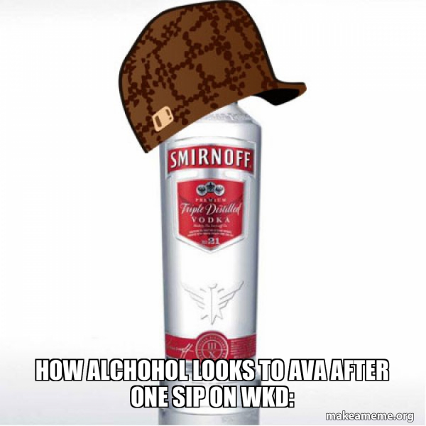 how alchohol looks to ava after one sip on WKD: - Scumbag Alcohol Meme ...