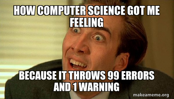 how computer science got me feeling because it throws 99 errors and 1 ...