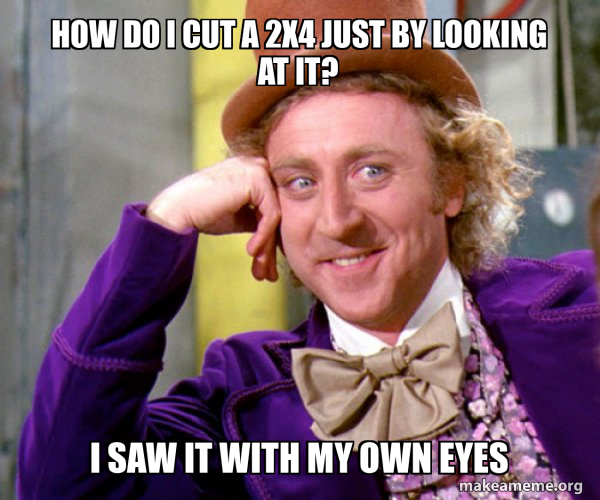 How do I cut a 2x4 just by looking at it? I saw it with my own eyes