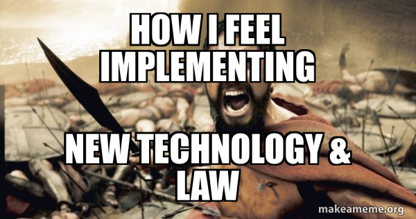 How I feel Implementing New Technology & Law - The 300 Meme Generator