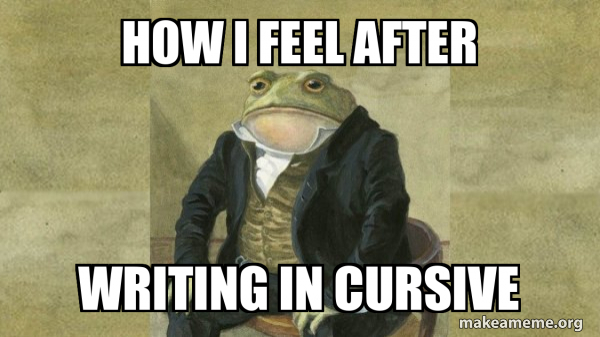 how I feel after writing in cursive - Colonel Toad Meme Generator