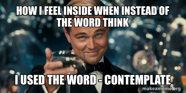 how i feel inside when instead of the word think i used the word ...
