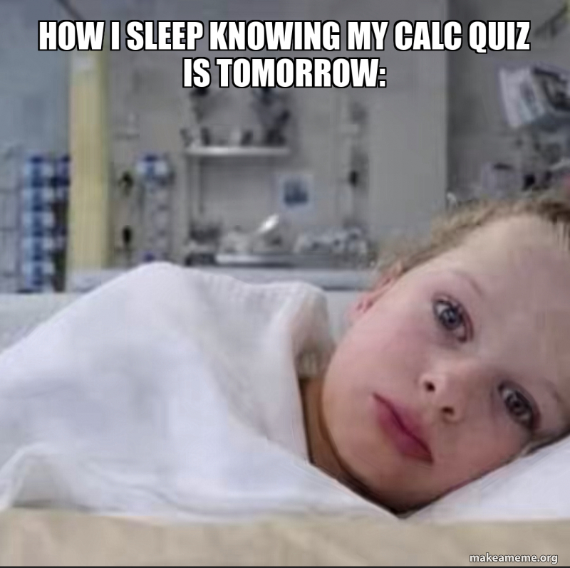 HOW I SLEEP KNOWING MY CALC QUIZ IS TOMORROW: Meme Generator