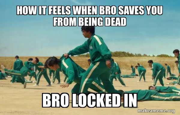 How it feels when bro saves you from being dead bro locked in - Squid ...