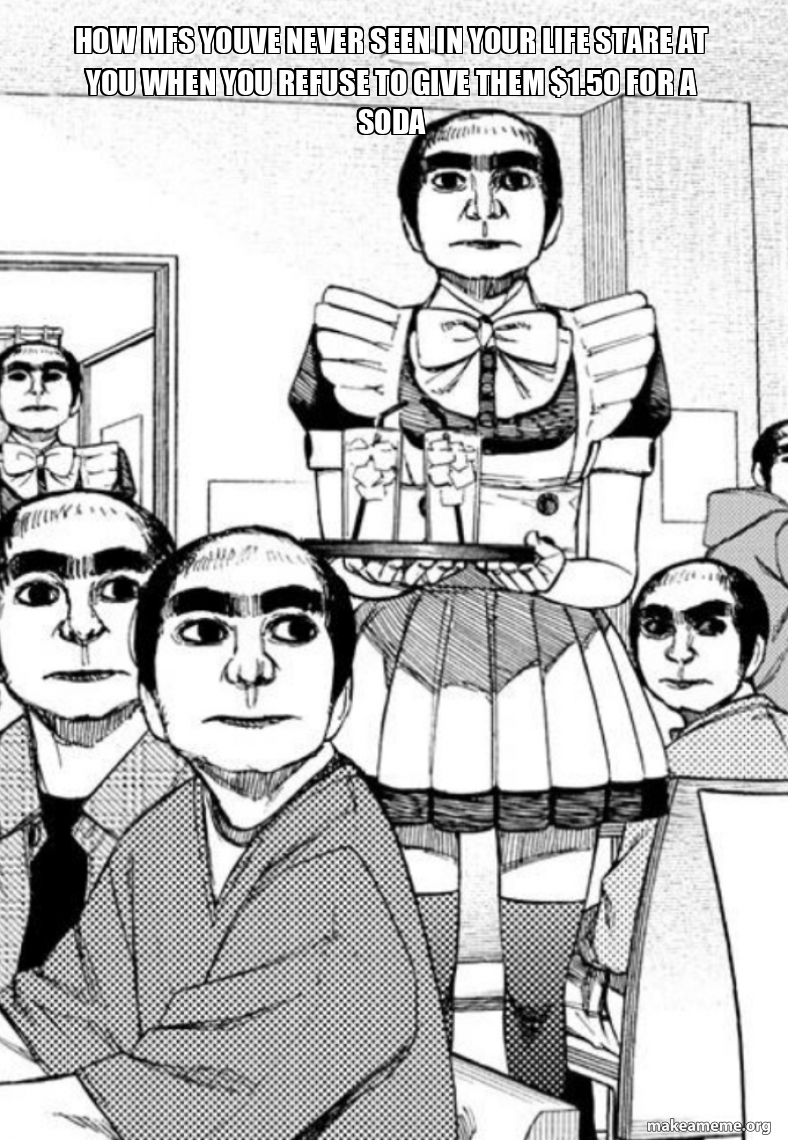 How mfs youve never seen in your life stare at you when you refuse to ...