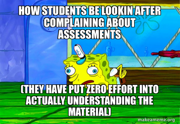 How students be lookin after complaining about assessments (They have ...