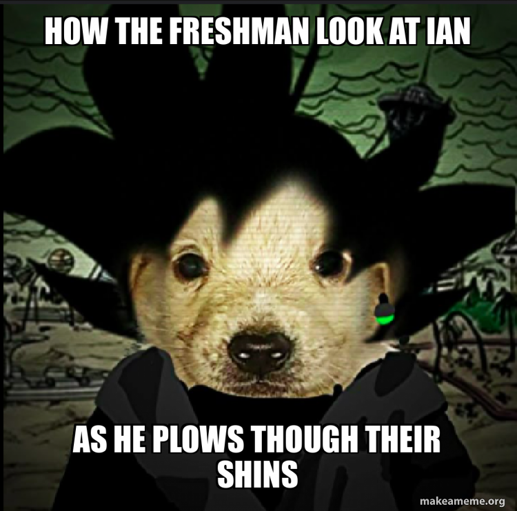 How the freshman look at Ian As He plows though their shins Meme Generator