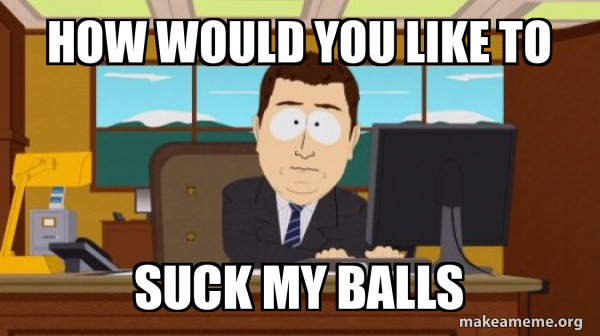 How Would U Like To Suck My Balls