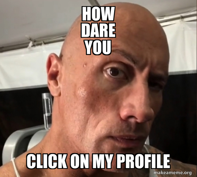 How Dare You Click On My Profile Meme Generator
