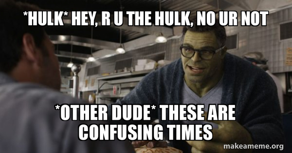 Hulk - These are Confusing Times meme