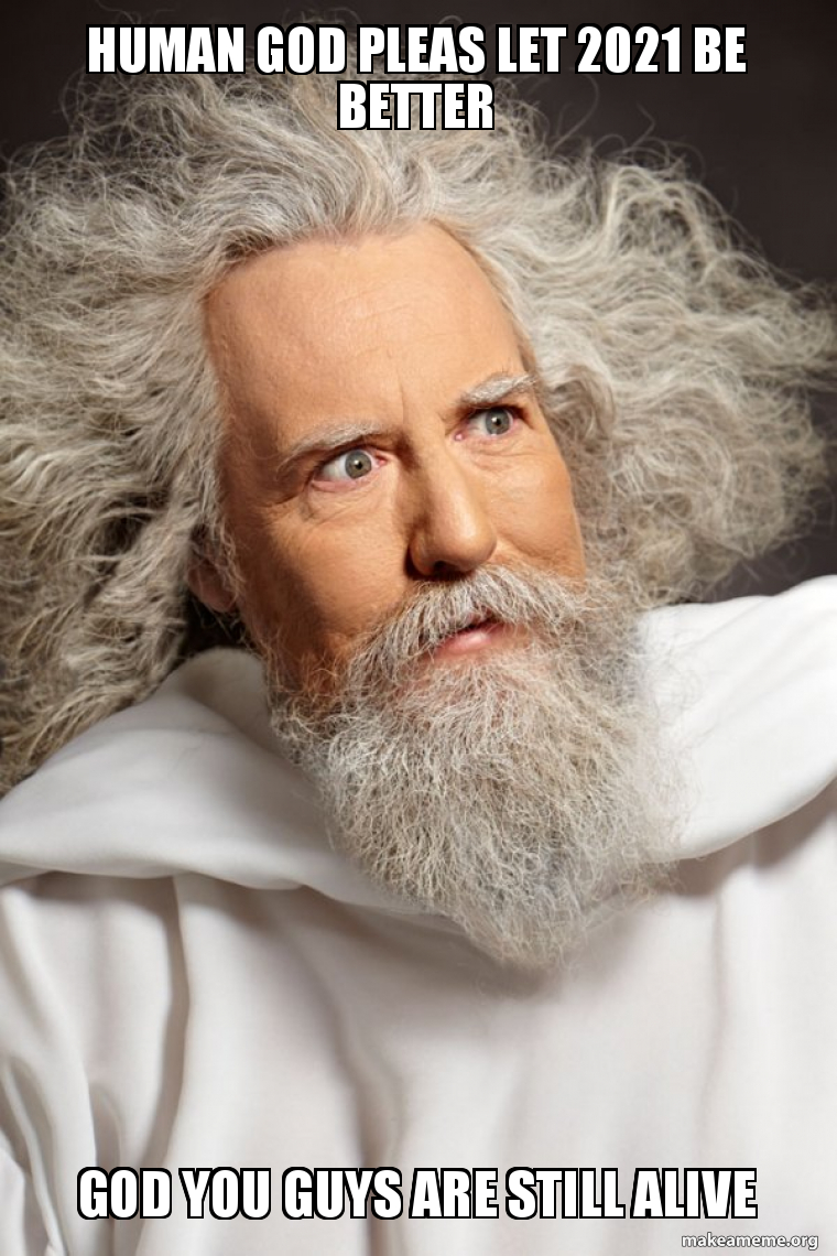 Human God Pleas Let 21 Be Better God You Guys Are Still Alive Tweet Of God Make A Meme