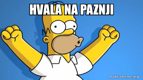 HVALA NA PAZNJI - Happy Homer Meme Generator