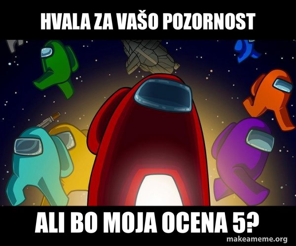hvala za vašo pozornost ali bo moja ocena 5? - Among Us Meme Generator