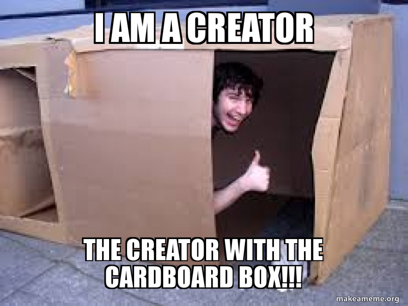I am a creator The creator with the cardboard box!!! Make a Meme