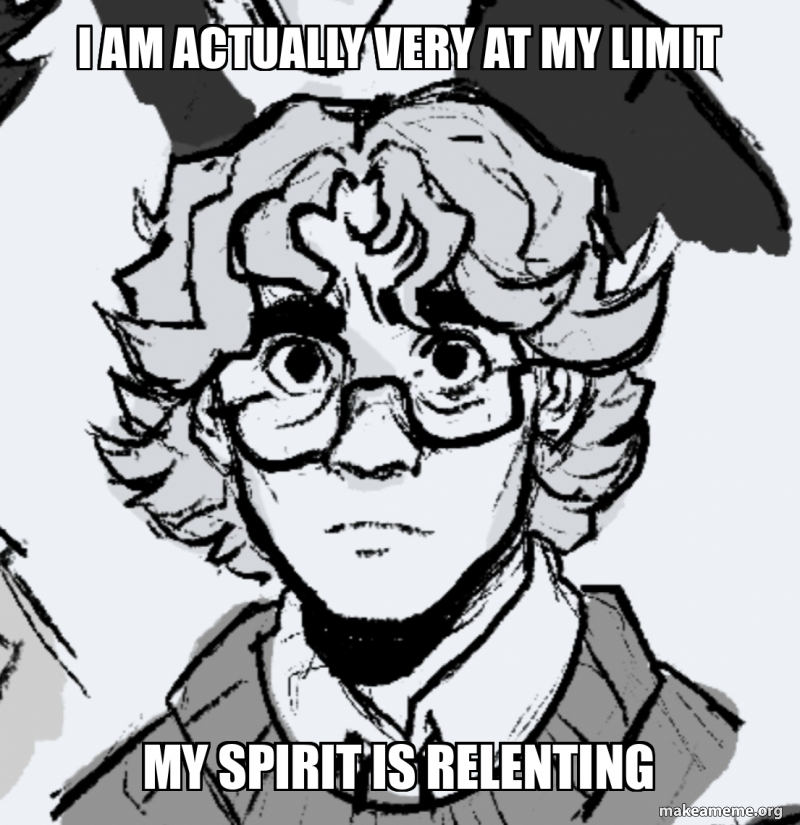 I am actually very at my limit My spirit is relenting Meme Generator