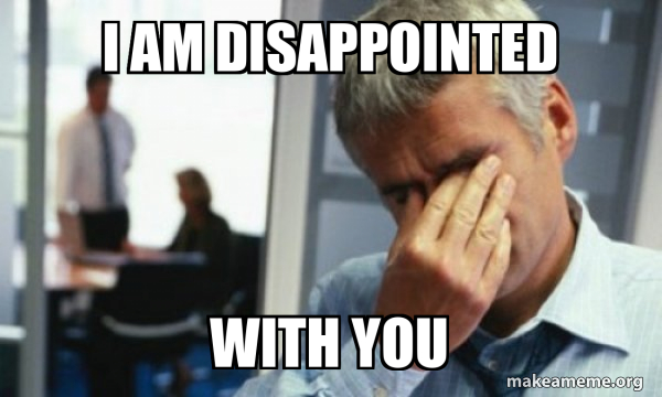 Disappointed Post Example Im Disappointed In You Meme