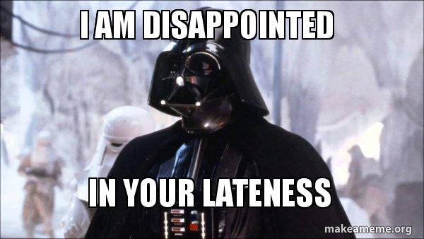 I am disappointed in your lateness - Darth Vader Meme Generator