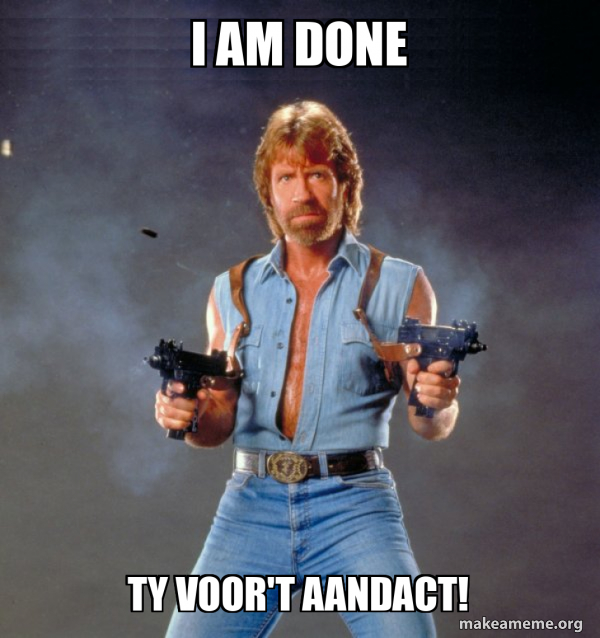 I AM DONE TY VOOR'T AANDACT! - Chuck Norris Meme Generator