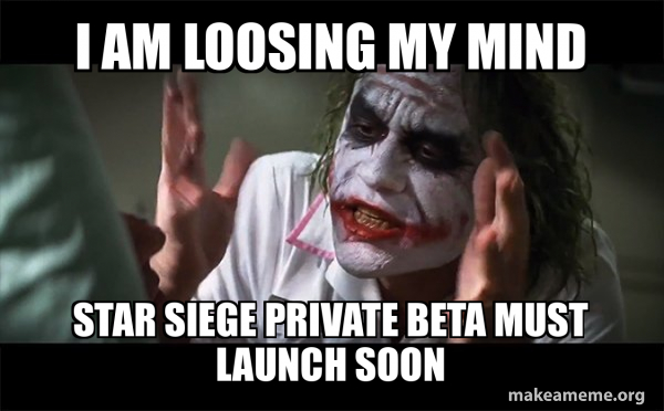 Meme Less Mind i am loosing my mind star siege private beta must launch soon ...