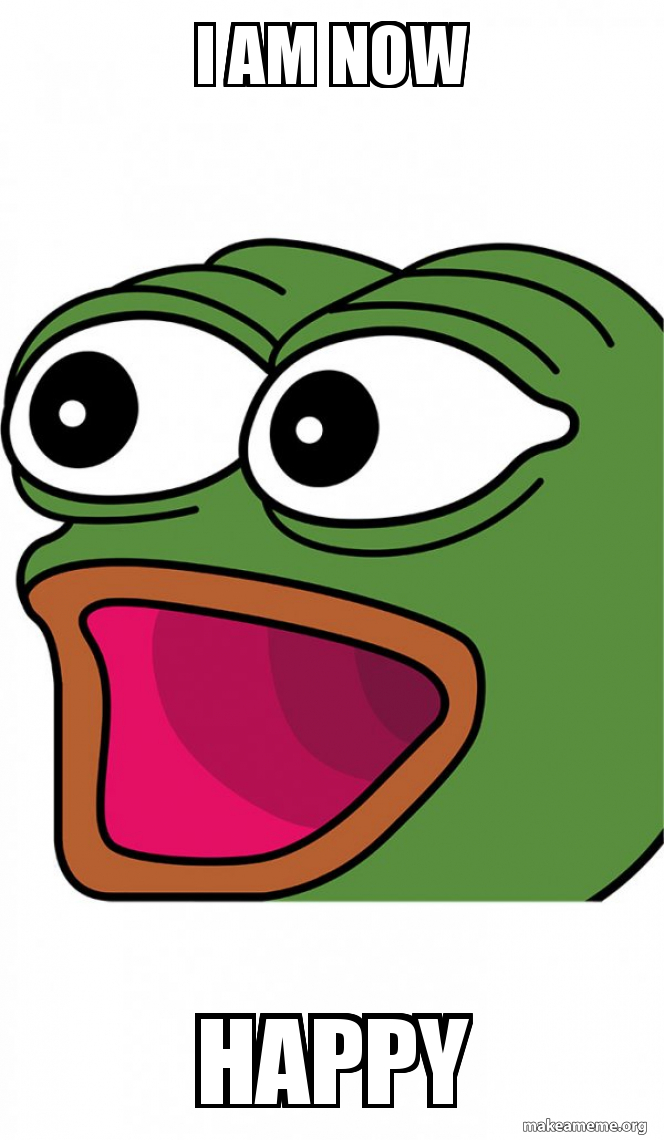 I Am Now Happy Poggers Make A Meme