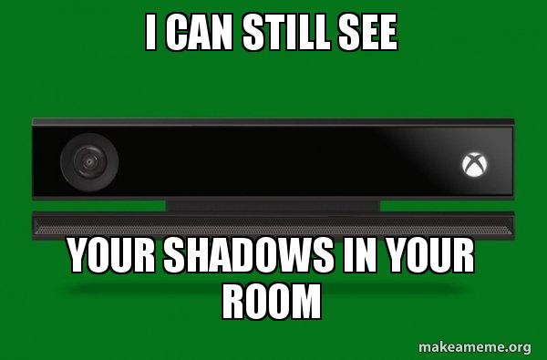 I can still see YOUR SHADOWS IN YOUR ROOM - Xbox one meme Meme Generator