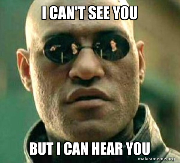 I can't see you But i can hear you - Matrix Morpheus Meme Generator - No I Can't See You At The Movies