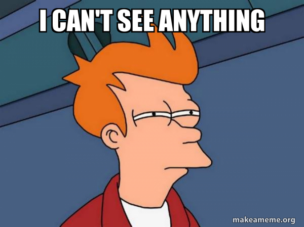 I Can t See Anything Futurama Fry Meme Generator