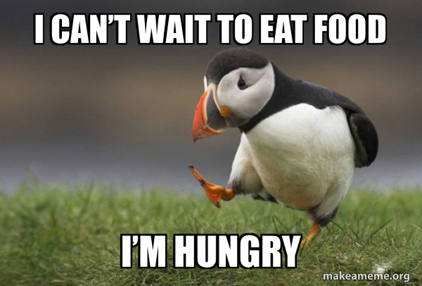I can’t wait to eat food I’m hungry - Unpopular Opinion Puffin Meme