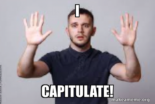 I capitulate! Meme Generator