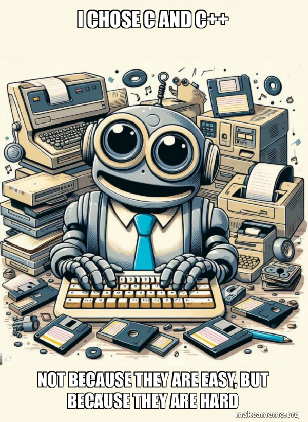 I CHOSE C AND C++ NOT BECAUSE THEY ARE EASY, BUT BECAUSE THEY ARE HARD ...