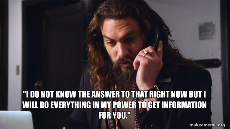 "I do not know the answer to that right now but I will do everything in ...