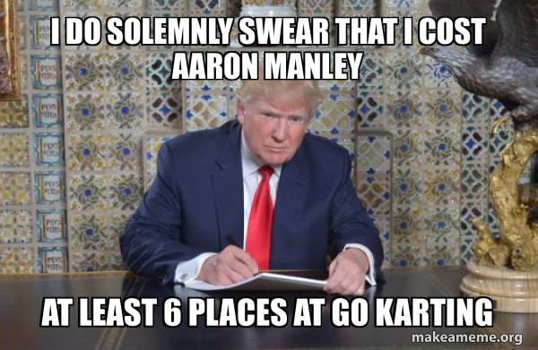 I do solemnly swear that I cost Aaron Manley at least 6 places at Go ...