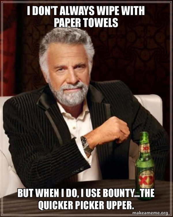 I don't always wipe with paper towels But when I do, I use bounty...the