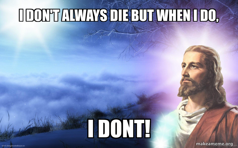 I don't always die but when I do, I dont! Meme Generator