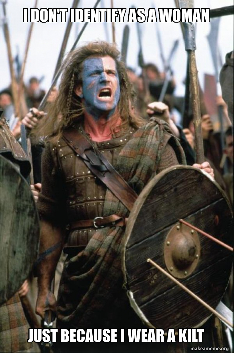 I DON'T IDENTIFY AS A WOMAN JUST BECAUSE I WEAR A KILT - William ...