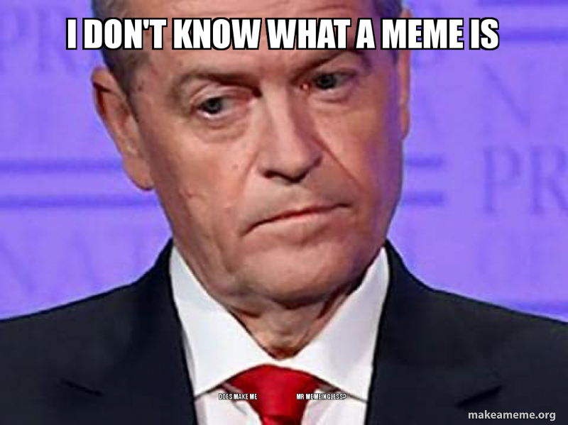 I Don T Know What A Meme Is Does Make Me Mr Memeingless Bill Meme Make A Meme