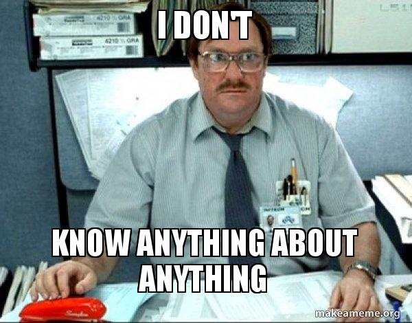 I Don T Know Anything About