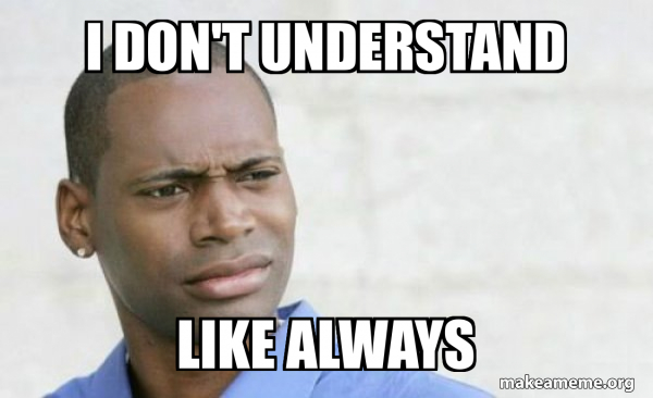 I don't understand Like always - Confused Black Man Meme Generator