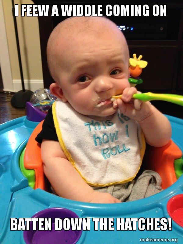 i feew a widdle coming on batten down the hatches! The Most Interesting Baby in the World Meme
