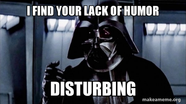 I find your lack of humor Disturbing - Darth Vader - Choke Meme Generator