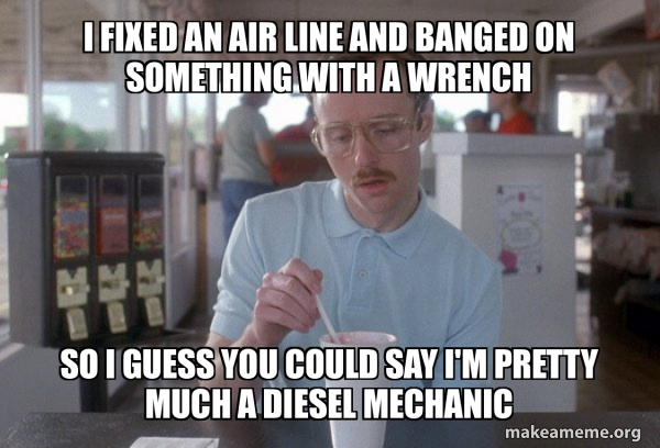 I fixed an air line and banged on something with a wrench So I guess ...