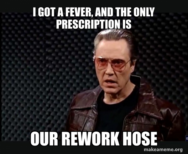 Yeah Rework Meme I GOT A FEVER, AND THE ONLY PRESCRIPTION IS our rework hose - SNL ...