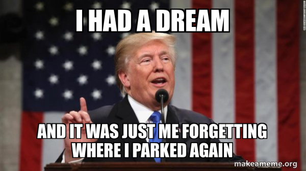 I had a dream And it was just me forgetting where I parked again ...