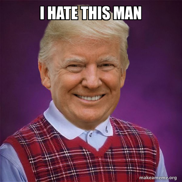 I hate this man - Bad Luck Trump Meme Generator