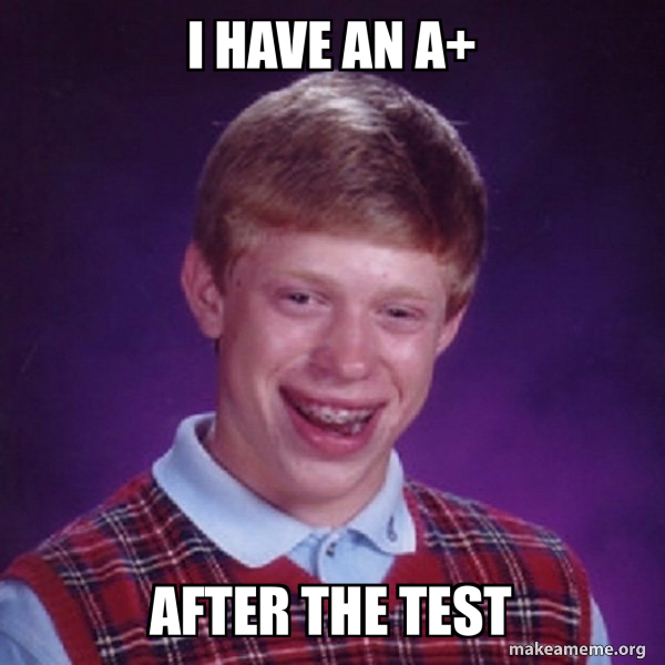 i have an a+ after the test - Bad Luck Brian Meme Generator