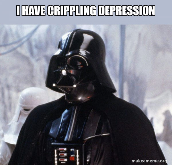 I have crippling depression Darth Vader Make a Meme