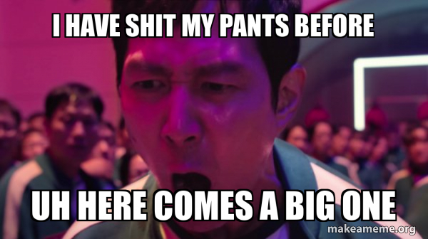 i have shit my pants before uh here comes a big one - I've Played These ...