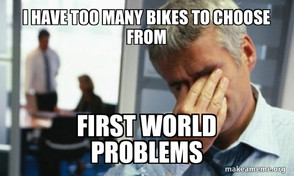 I have too many bikes to choose from First world problems - Male First ...