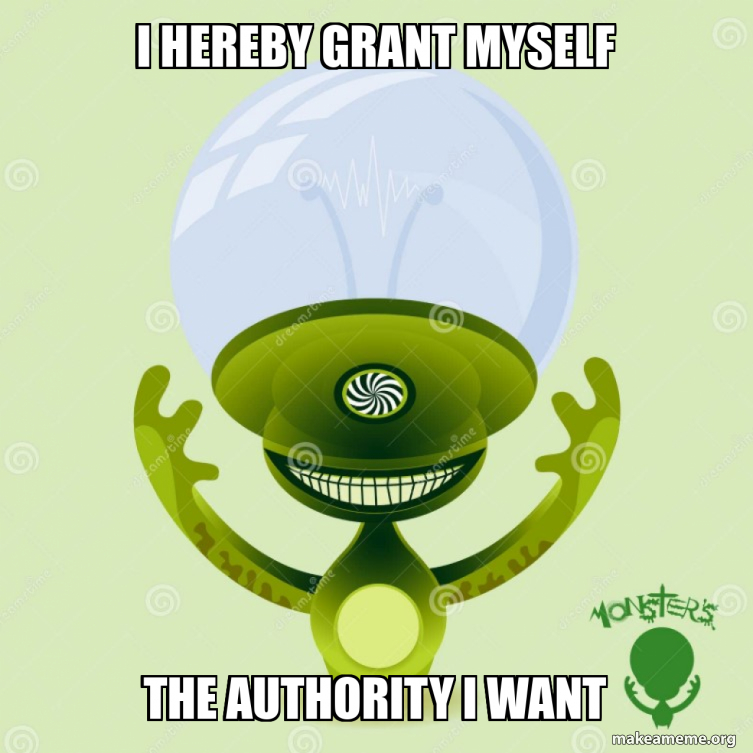 i hereby grant myself the authority i want Meme Generator